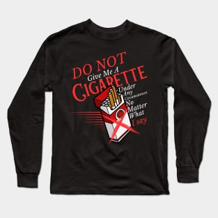 Do Not Give Me A Cigarette Under Any Circumstances Long Sleeve T-Shirt